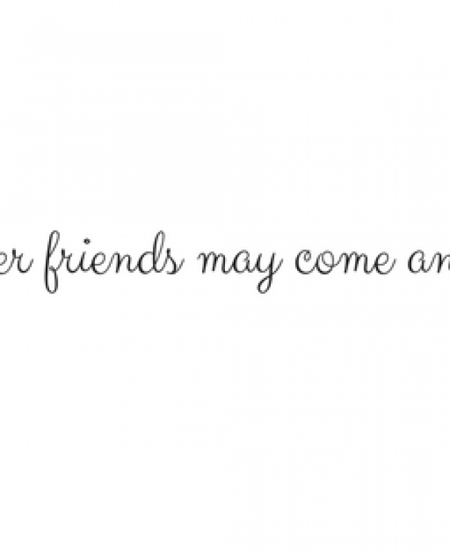 Other friends may come and go...